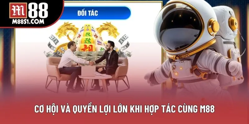 Cơ hội và quyền lợi lớn khi hợp tác cùng M88 Cơ hội và quyền lợi lớn khi hợp tác cùng M88